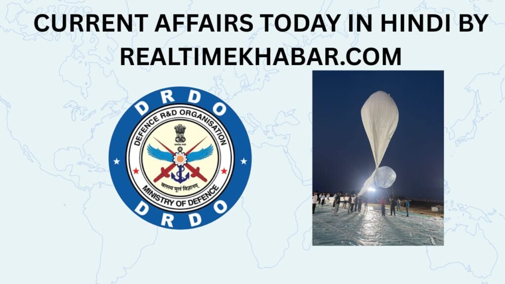 Current Affairs Today In Hindi-6 May 2025 : जानें करेंट अफेयर्स 6 May 2025 13 डीआरडीओ ने मध्य प्रदेश में स्ट्रेटोस्फेरिक एयरशिप प्लेटफॉर्म का उड़ान परीक्षण किया।
